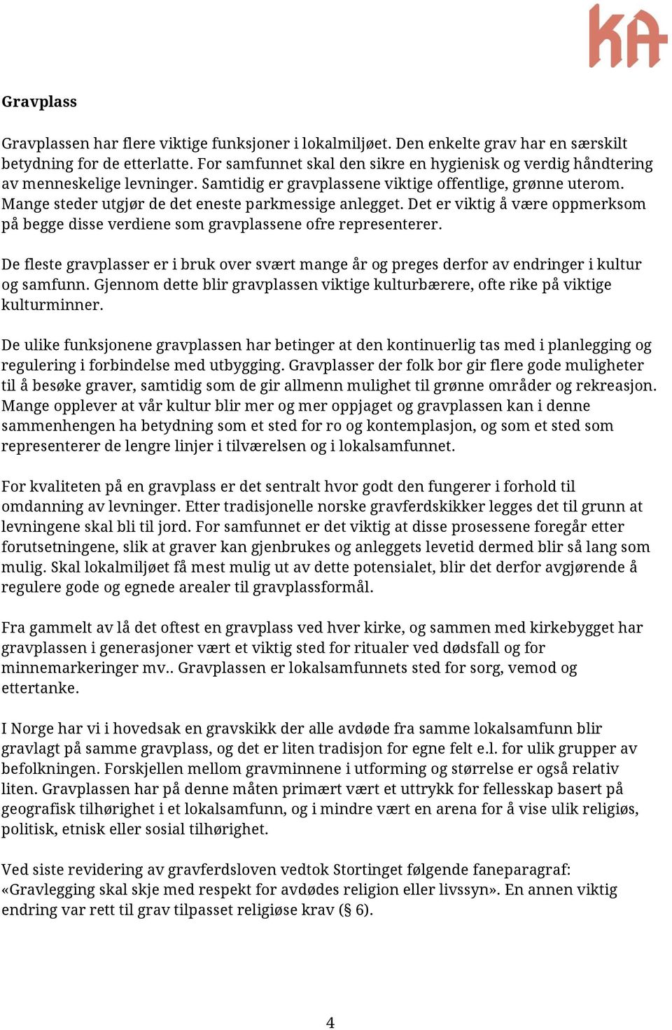 Mange steder utgjør de det eneste parkmessige anlegget. Det er viktig å være oppmerksom på begge disse verdiene som gravplassene ofre representerer.