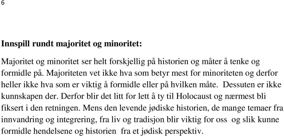 Dessuten er ikke kunnskapen der. Derfor blir det litt for lett å ty til Holocaust og nærmest bli fiksert i den retningen.