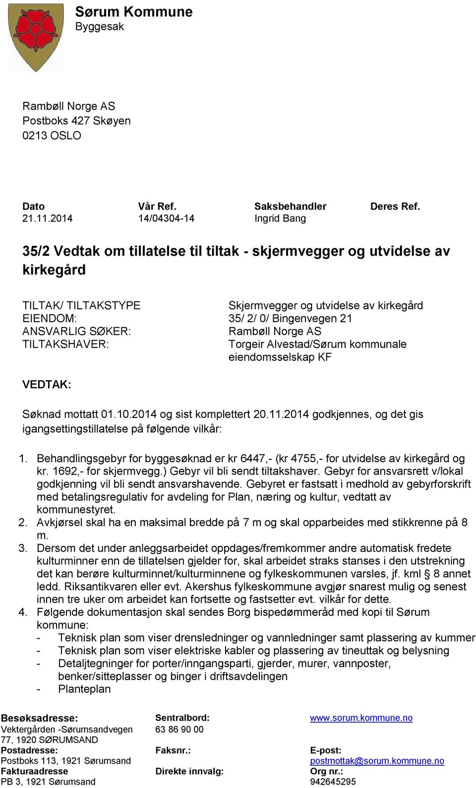 ANSVARLIG SØKER: Rambøll Norge AS TILTAKSHAVER: Torgeir Alvestad/Sørum kommunale eiendomsselskap KF VEDTAK: Søknad mottatt 01.10.2014 og sist komplettert 20.11.