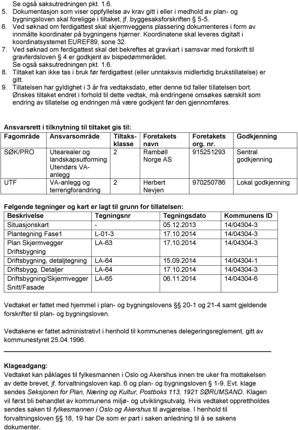 Ved søknad om ferdigattest skal det bekreftes at gravkart i samsvar med forskrift til gravferdsloven 4 er godkjent av bispedømmerådet. Se også saksutredningen pkt. 1.6. 8.