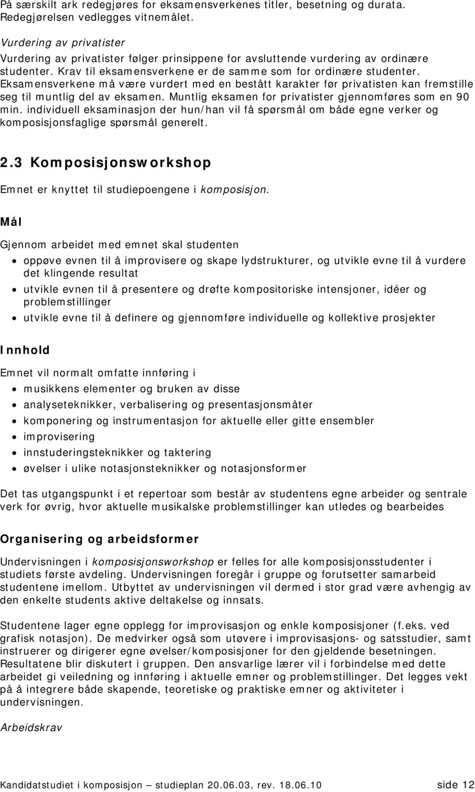 Eksamensverkene må være vurdert med en bestått karakter før privatisten kan fremstille seg til muntlig del av eksamen. Muntlig eksamen for privatister gjennomføres som en 90 min.