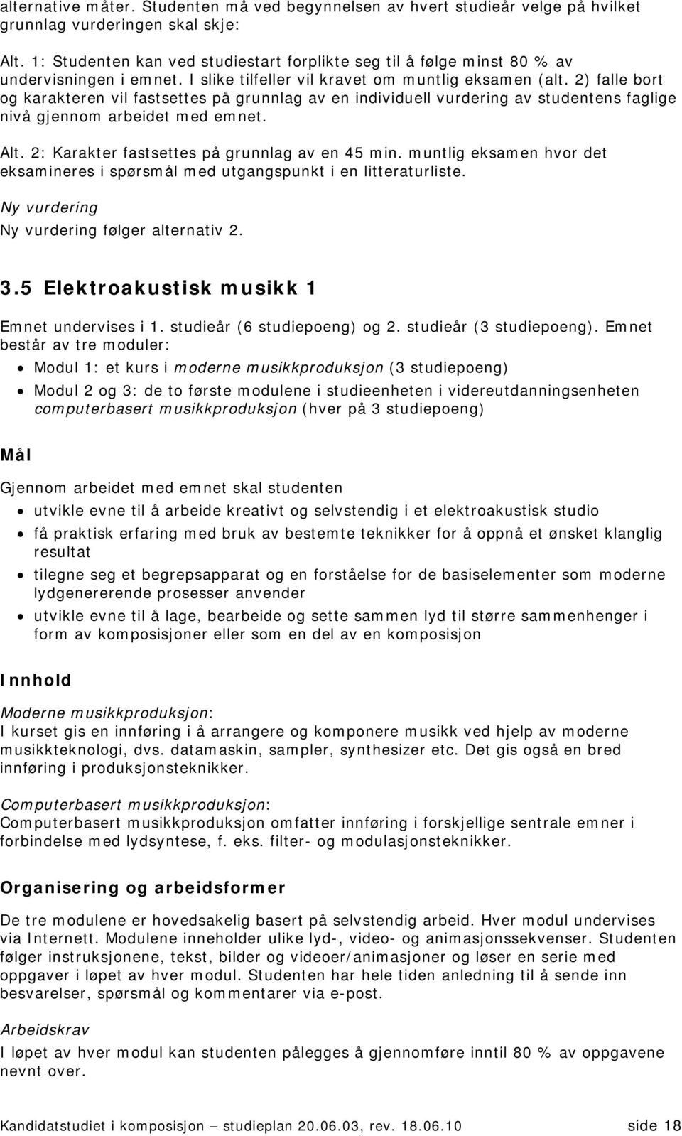 2) falle bort og karakteren vil fastsettes på grunnlag av en individuell vurdering av studentens faglige nivå gjennom arbeidet med emnet. Alt. 2: Karakter fastsettes på grunnlag av en 45 min.