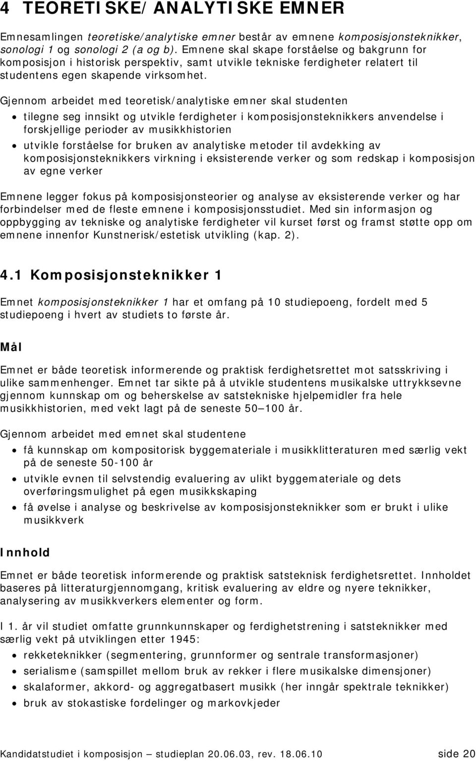 Gjennom arbeidet med teoretisk/analytiske emner skal studenten tilegne seg innsikt og utvikle ferdigheter i komposisjonsteknikkers anvendelse i forskjellige perioder av musikkhistorien utvikle