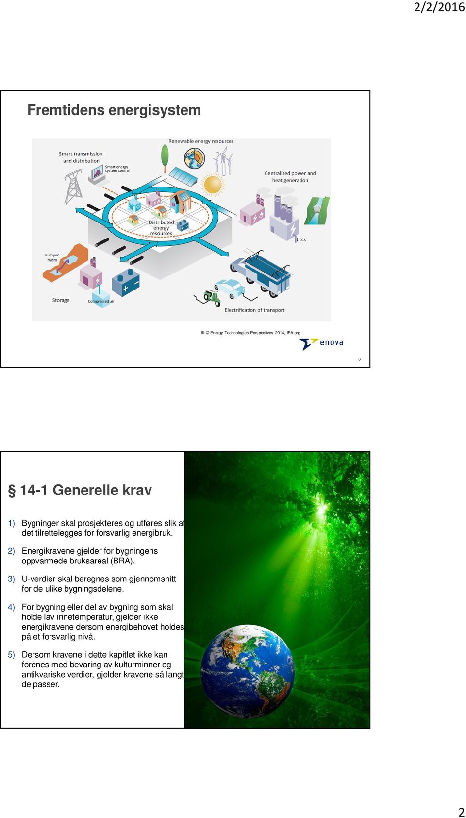 2) Energikravene gjelder for bygningens oppvarmede bruksareal (BRA). 3) U-verdier skal beregnes som gjennomsnitt for de ulike bygningsdelene.