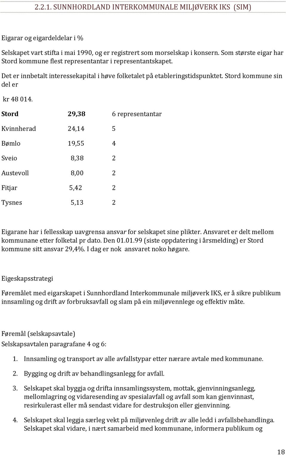 Stord 29,38 6 representantar Kvinnherad 24,14 5 Bømlo 19,55 4 Sveio 8,38 2 Austevoll 8,00 2 Fitjar 5,42 2 Tysnes 5,13 2 Eigarane har i fellesskap uavgrensa ansvar for selskapet sine plikter.