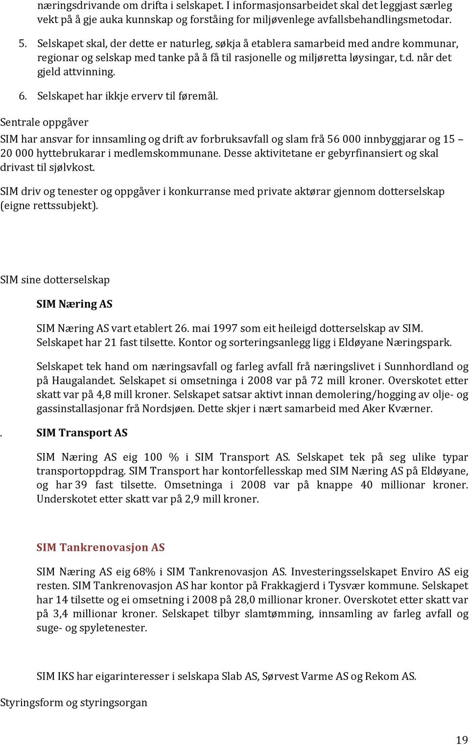 Selskapet har ikkje erverv til føremål. Sentrale oppgåver SIM har ansvar for innsamling og drift av forbruksavfall og slam frå 56 000 innbyggjarar og 15 20 000 hyttebrukarar i medlemskommunane.