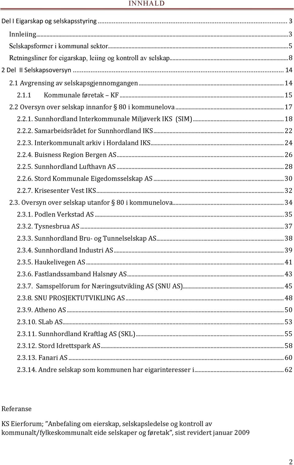 ..22 2.2.3. Interkommunalt arkiv i Hordaland IKS...24 2.2.4. Buisness Region Bergen AS...26 2.2.5. Sunnhordland Lufthavn AS...28 2.2.6. Stord Kommunale Eigedomsselskap AS...30 2.2.7.