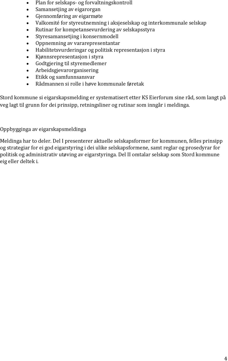 Arbeidsgjevarorganisering Etikk og samfunnsansvar Rådmannen si rolle i høve kommunale føretak Stord kommune si eigarskapsmelding er systematisert etter KS Eierforum sine råd, som langt på veg lagt