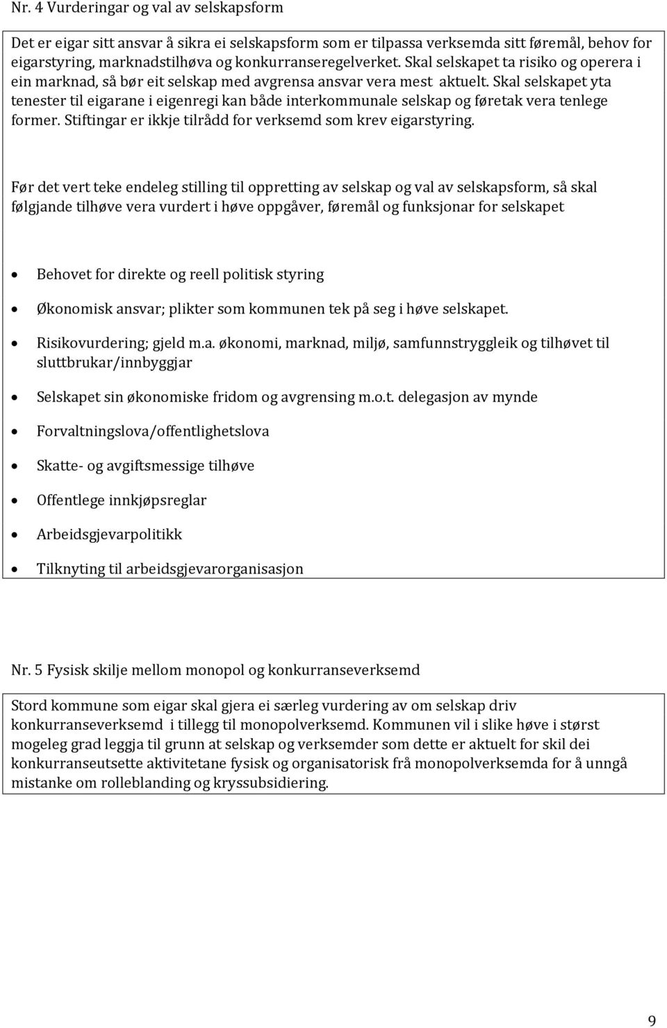 Skal selskapet yta tenester til eigarane i eigenregi kan både interkommunale selskap og føretak vera tenlege former. Stiftingar er ikkje tilrådd for verksemd som krev eigarstyring.