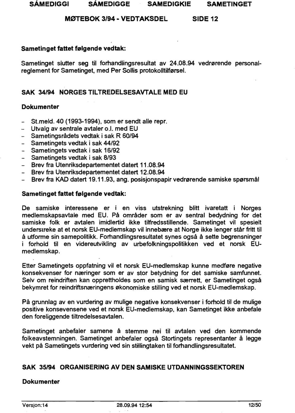 - Utvalg av sentrale avtaler o.l. med EU - Sametingsrådets vedtak i sak R 60/94 - Sametingets vedtak i sak 44/92 - Sametingets vedtak i sak 16/92 - Sametingets vedtak i sak 8/93 - Brev fra Utenriksdepartementet datert 11.