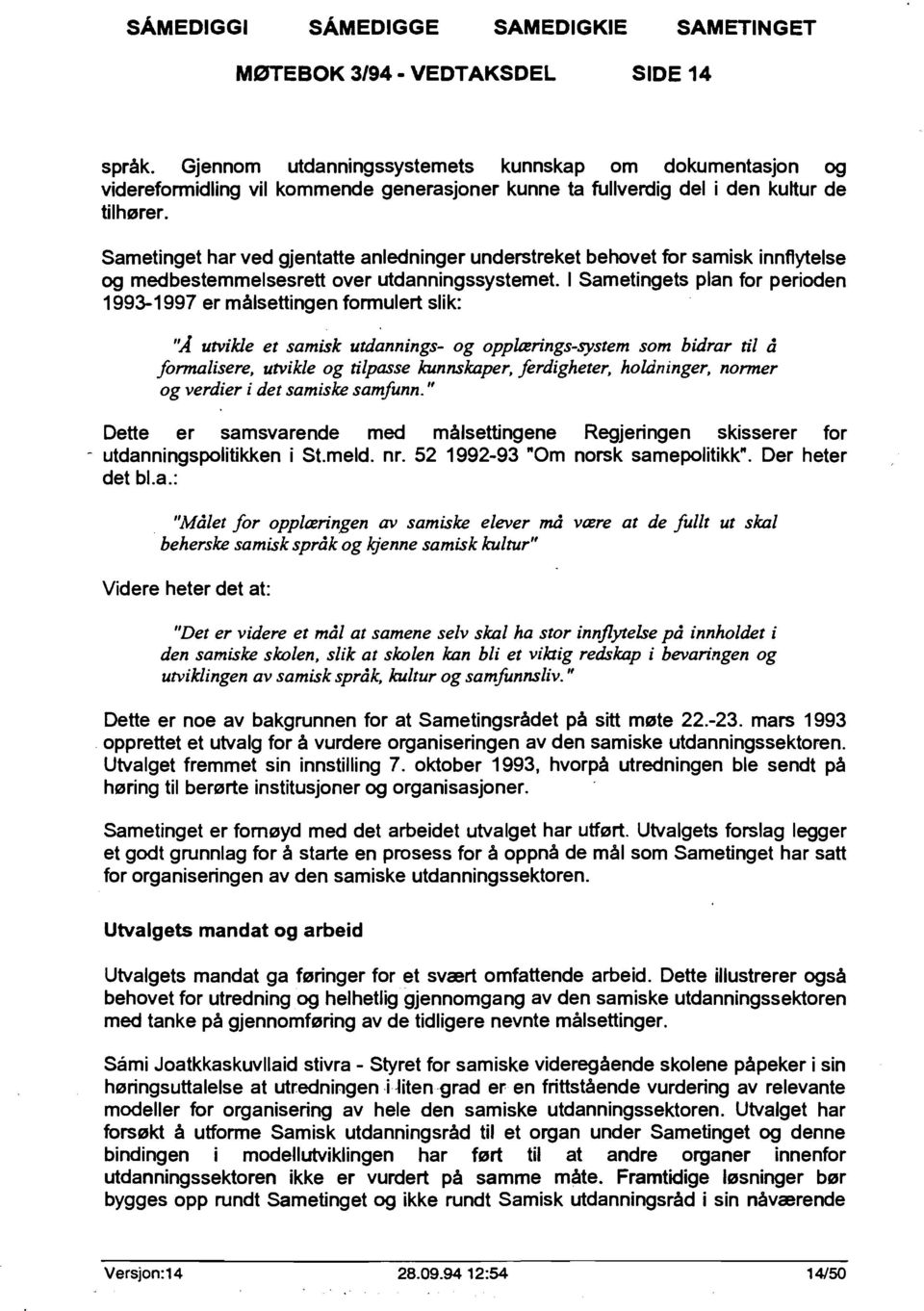 I Sametingets plan for perioden 1993-1997 er målsettingen formulert slik: ''A utvikle et samisk utdannings- og opplærings-system som bidrar til å formalisere, utvikle og tilpasse kunnskaper,