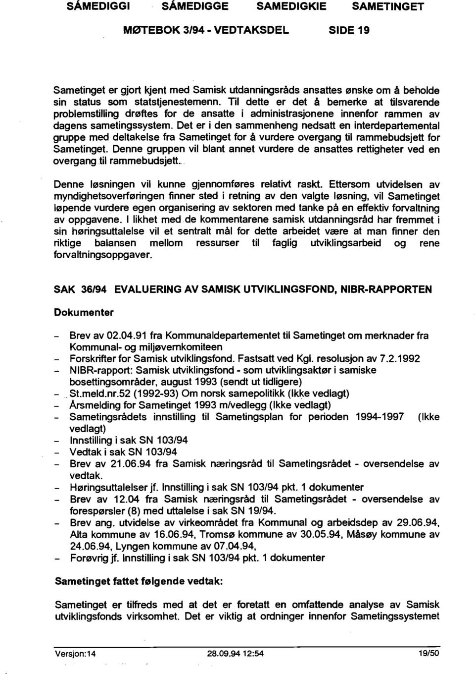 ental gruppe med deltakelse fra Sametinget for å vurdere overgang til rammebudsjett for Sametinget. Denne gruppen vil blant annet vurdere de ansattes rettigheter ved en overgang til rammebudsjett.