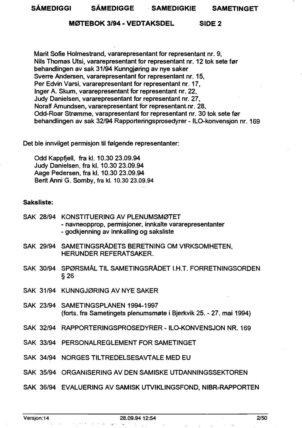 Skum, vararepresentant for representant nr. 22, Judy Danielsen, vararepresentant for representant nr. 27, Noralf Amundsen,. vararepresentant for representant.nr. 28, Odd-Roar Strømme, varapresentant for representant nr.