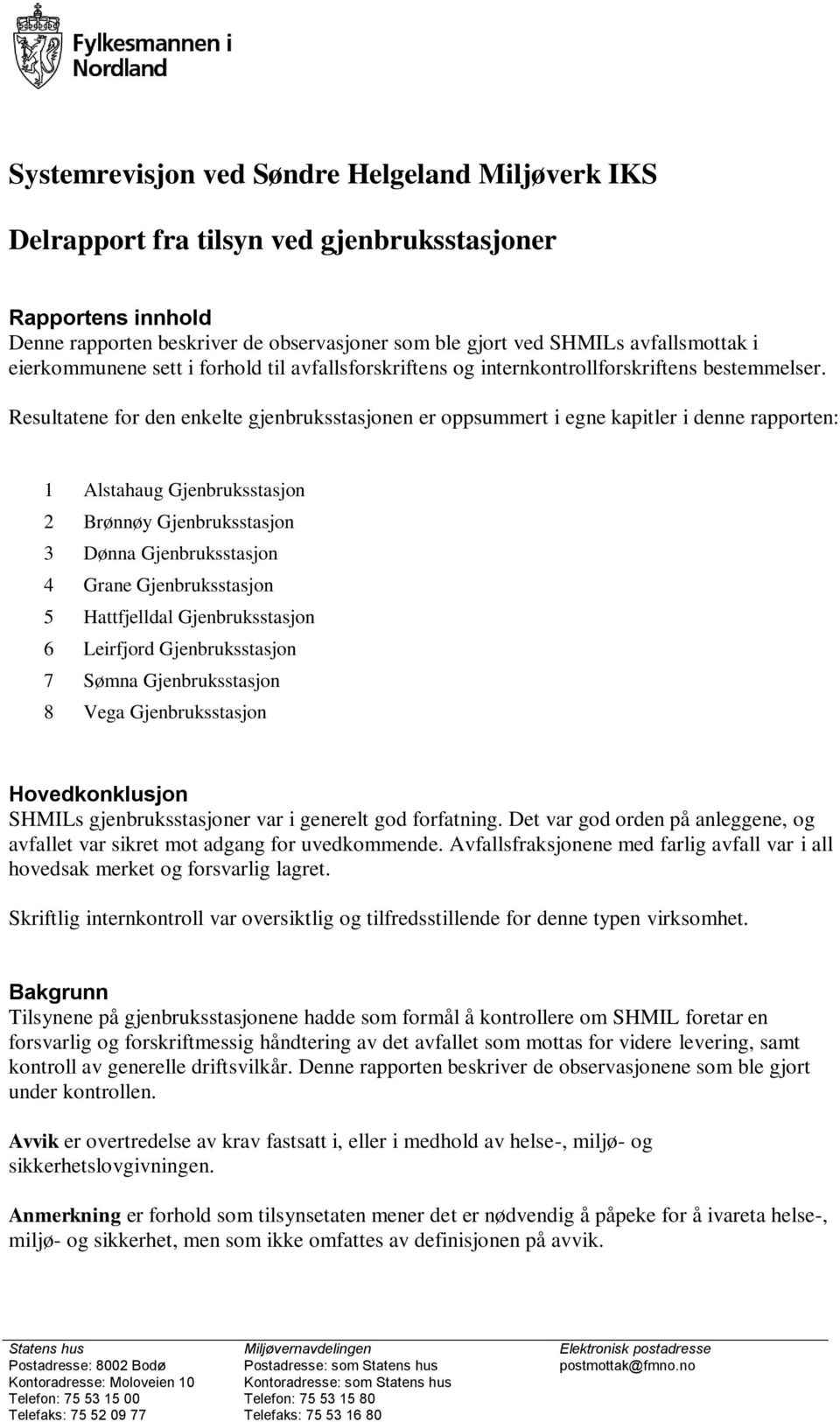 Resultatene for den enkelte gjenbruksstasjonen er oppsummert i egne kapitler i denne rapporten: 1 Alstahaug Gjenbruksstasjon 2 Brønnøy Gjenbruksstasjon 3 Dønna Gjenbruksstasjon 4 Grane