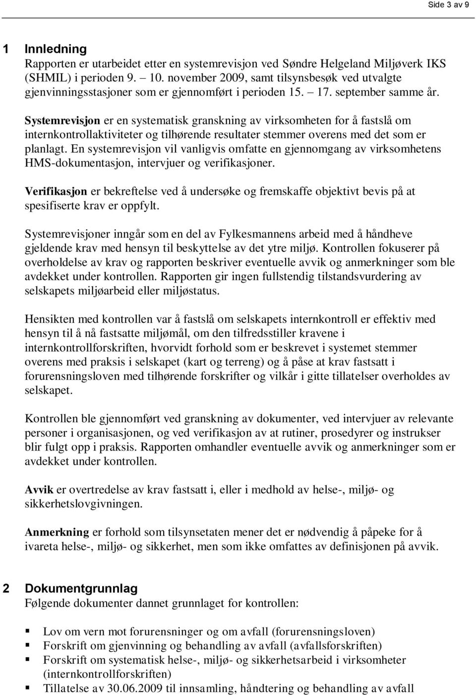 Systemrevisjon er en systematisk granskning av virksomheten for å fastslå om internkontrollaktiviteter og tilhørende resultater stemmer overens med det som er planlagt.