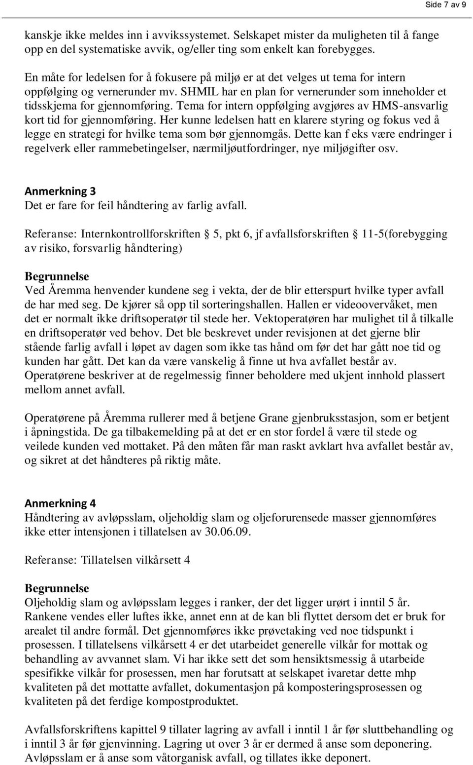 Tema for intern oppfølging avgjøres av HMS-ansvarlig kort tid for gjennomføring. Her kunne ledelsen hatt en klarere styring og fokus ved å legge en strategi for hvilke tema som bør gjennomgås.