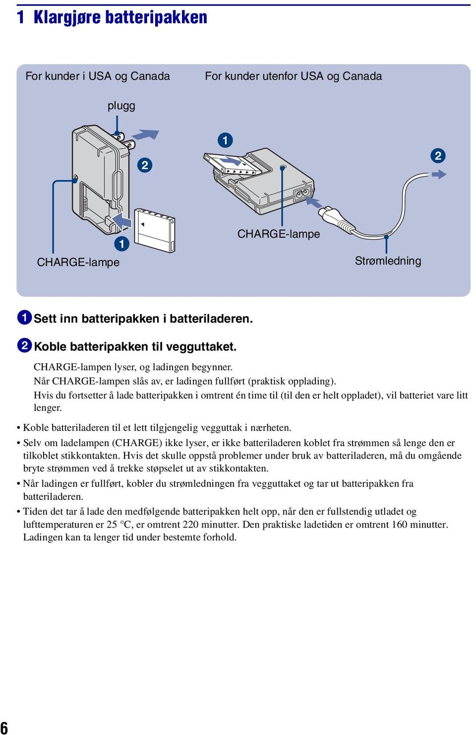 Hvis du fortsetter å lade batteripakken i omtrent én time til (til den er helt oppladet), vil batteriet vare litt lenger. Koble batteriladeren til et lett tilgjengelig vegguttak i nærheten.