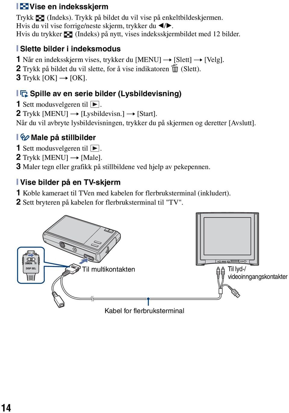 2 Trykk på bildet du vil slette, for å vise indikatoren (Slett). 3 Trykk [OK] t [OK]. [ Spille av en serie bilder (Lysbildevisning) 1 Sett modusvelgeren til. 2 Trykk [MENU] t [Lysbildevisn.