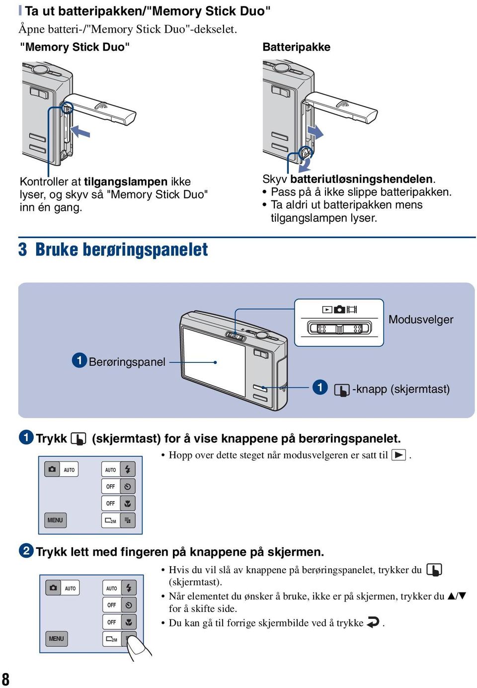 3 Bruke berøringspanelet Modusvelger Berøringspanel -knapp (skjermtast) 1Trykk AUTO (skjermtast) for å vise knappene på berøringspanelet. Hopp over dette steget når modusvelgeren er satt til.