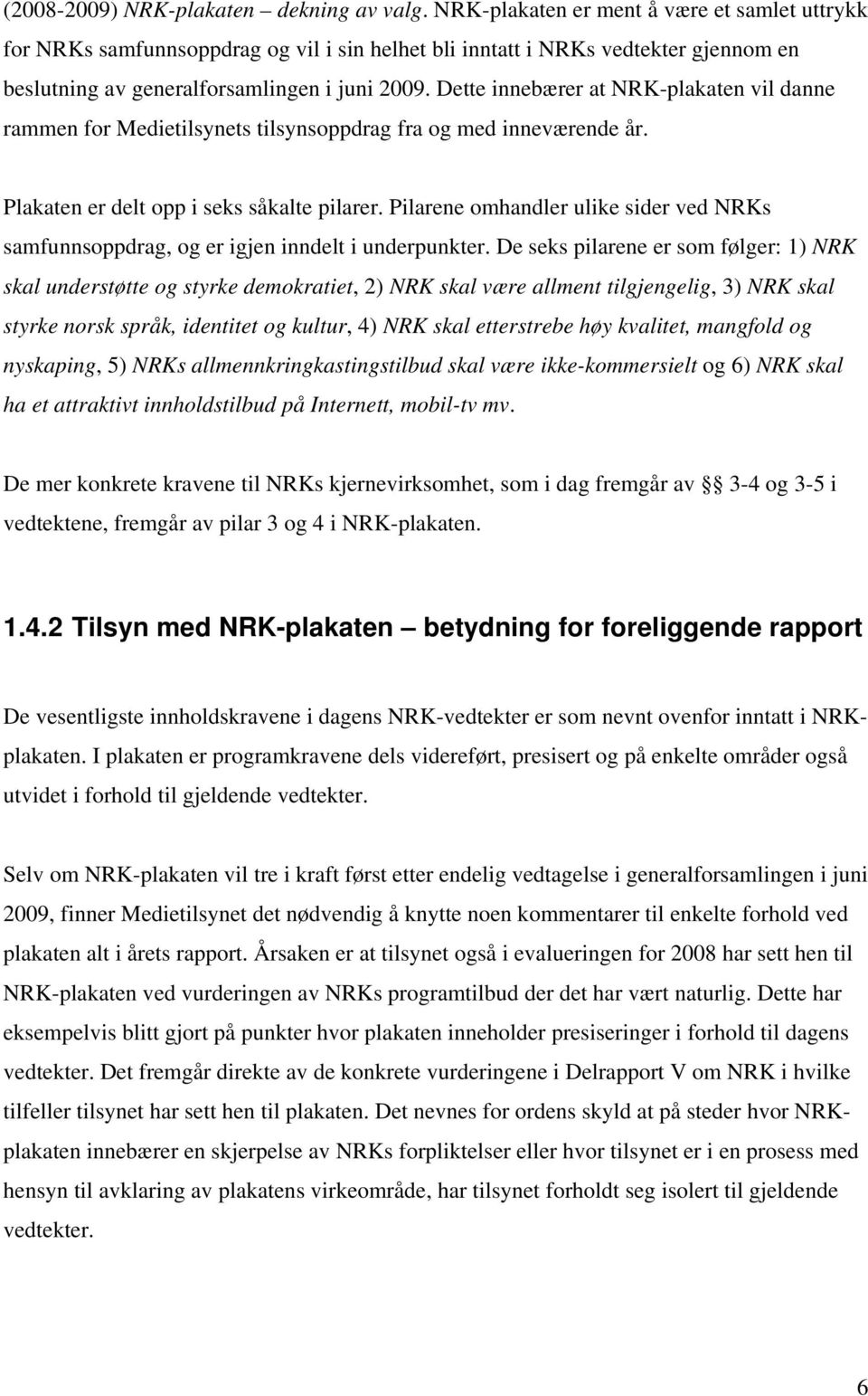 Dette innebærer at NRK-plakaten vil danne rammen for Medietilsynets tilsynsoppdrag fra og med inneværende år. Plakaten er delt opp i seks såkalte pilarer.