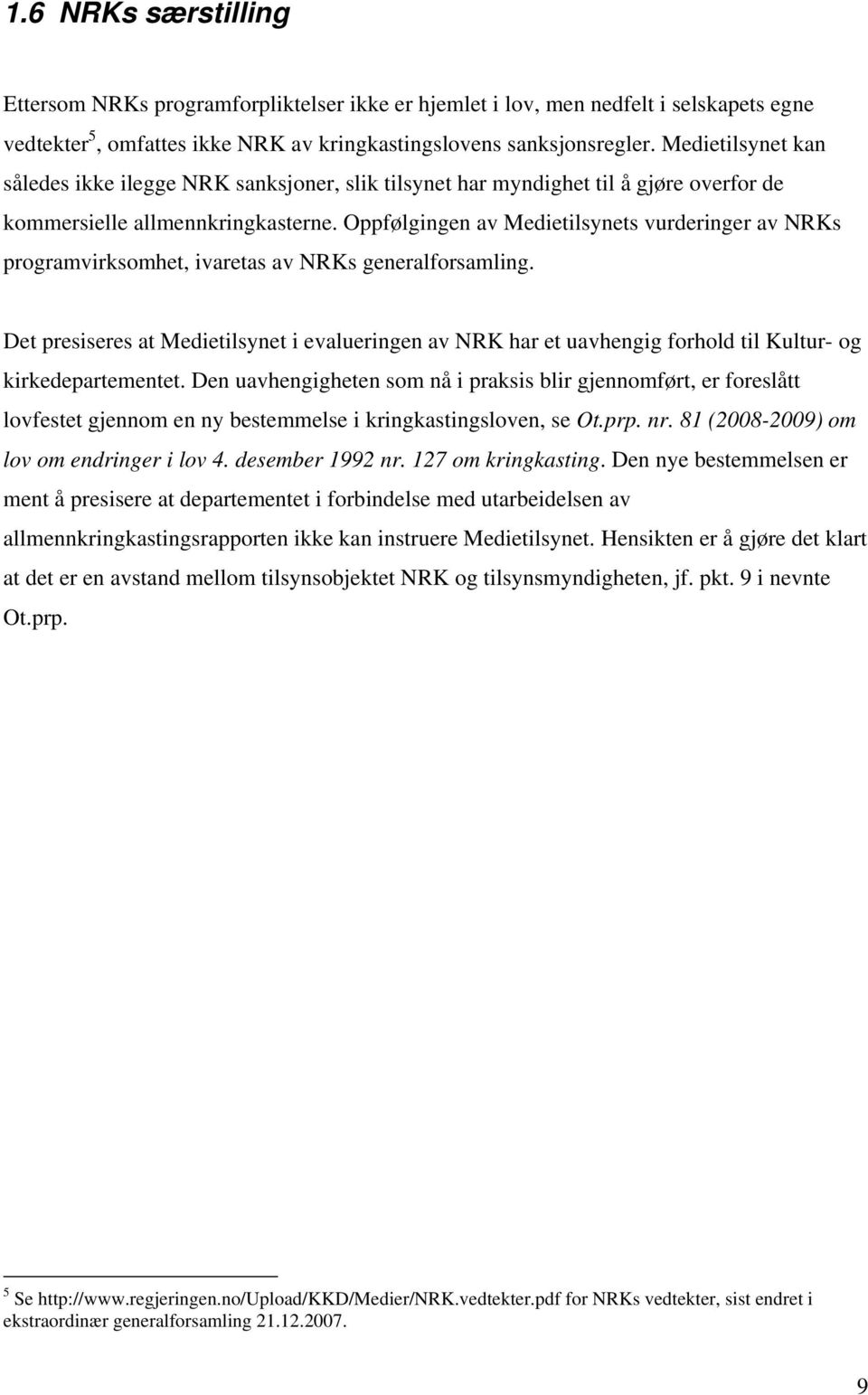 Oppfølgingen av Medietilsynets vurderinger av NRKs programvirksomhet, ivaretas av NRKs generalforsamling.