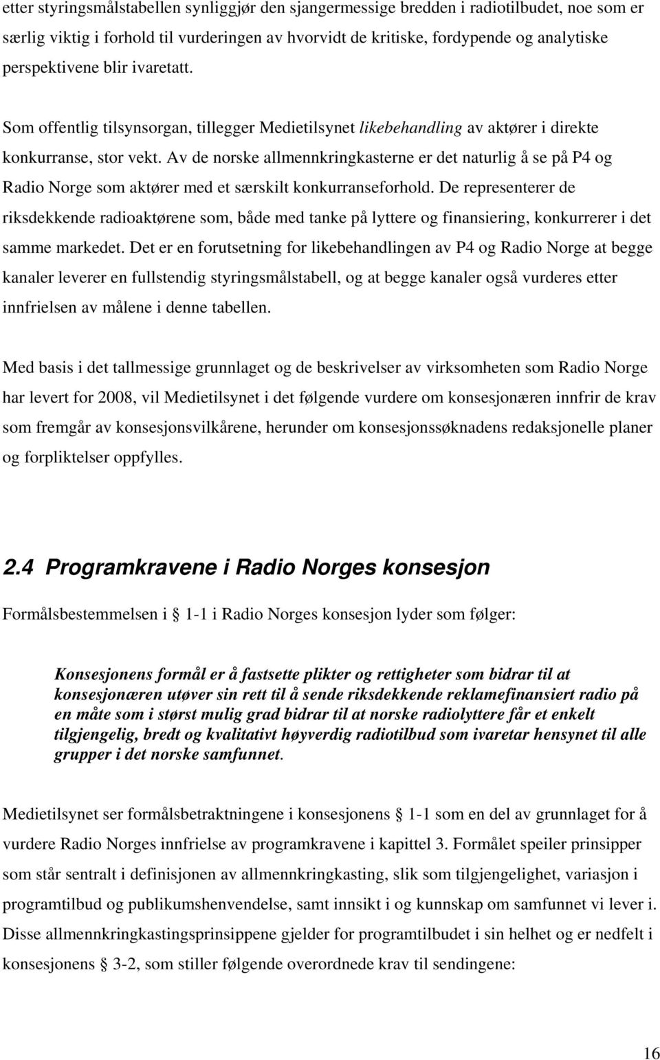 Av de norske allmennkringkasterne er det naturlig å se på P4 og Radio Norge som aktører med et særskilt konkurranseforhold.