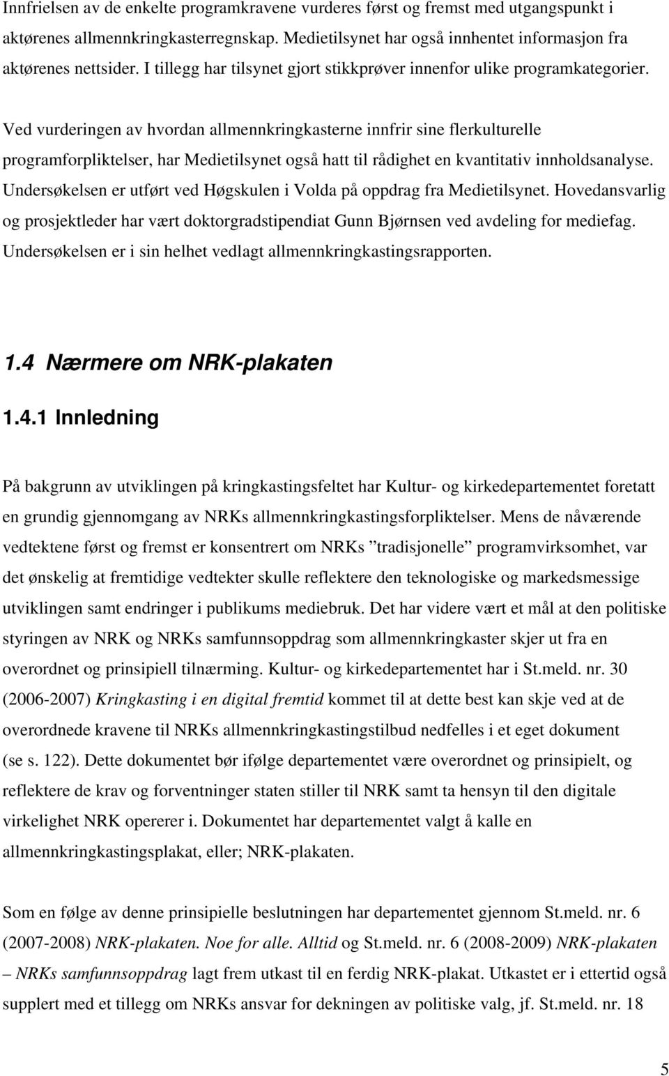 Ved vurderingen av hvordan allmennkringkasterne innfrir sine flerkulturelle programforpliktelser, har Medietilsynet også hatt til rådighet en kvantitativ innholdsanalyse.