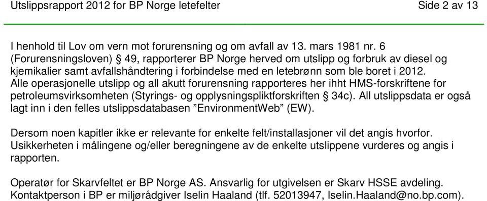 Alle operasjonelle utslipp og all akutt forurensning rapporteres her ihht HMS-forskriftene for petroleumsvirksomheten (Styrings- og opplysningspliktforskriften 34c).