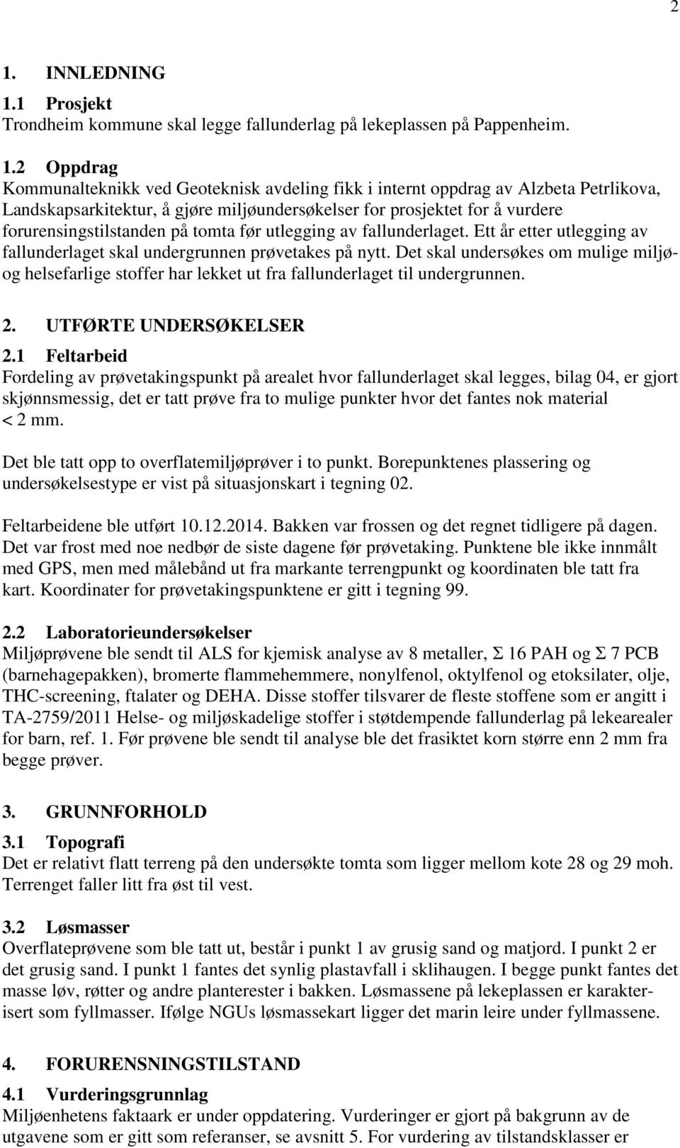 Ett år etter utlegging av fallunderlaget skal undergrunnen prøvetakes på nytt. Det skal undersøkes om mulige miljøog helsefarlige stoffer har lekket ut fra fallunderlaget til undergrunnen. 2.