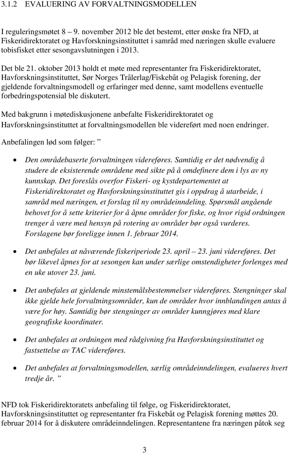 oktober 2013 holdt et møte med representanter fra Fiskeridirektoratet, Havforskningsinstituttet, Sør Norges Trålerlag/Fiskebåt og Pelagisk forening, der gjeldende forvaltningsmodell og erfaringer med