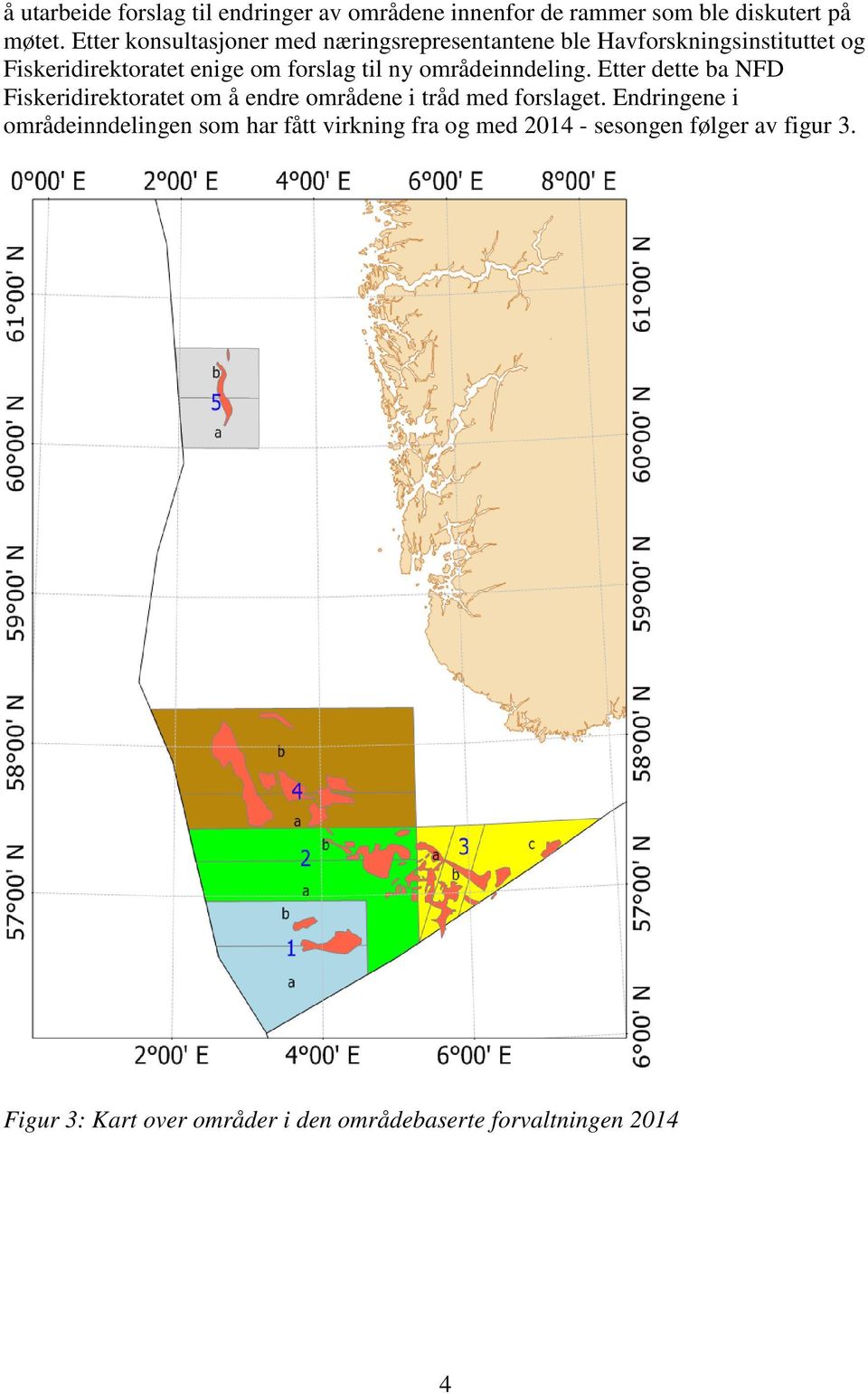 ny områdeinndeling. Etter dette ba NFD Fiskeridirektoratet om å endre områdene i tråd med forslaget.