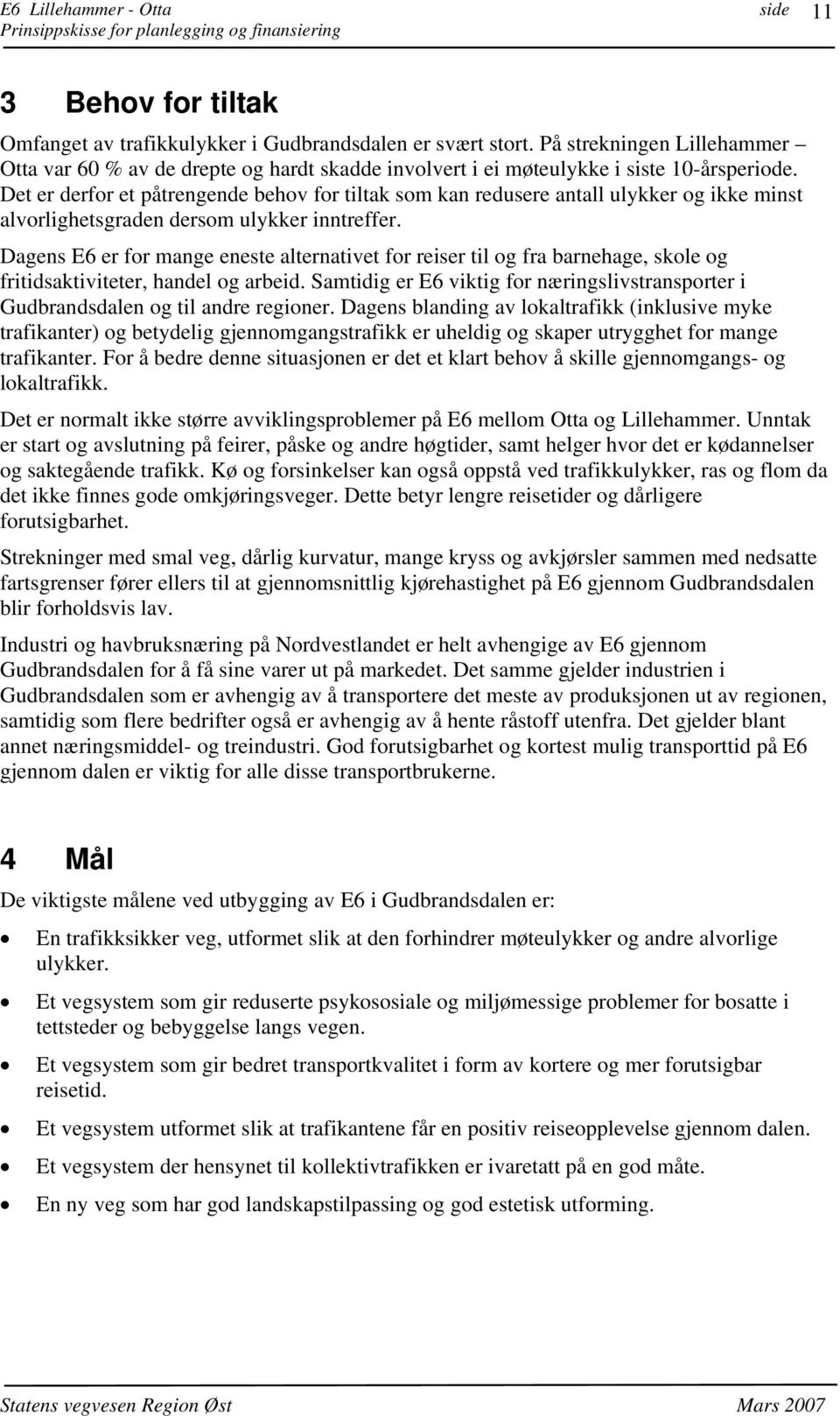 Dagens E6 er for mange eneste alternativet for reiser til og fra barnehage, skole og fritidsaktiviteter, handel og arbeid.