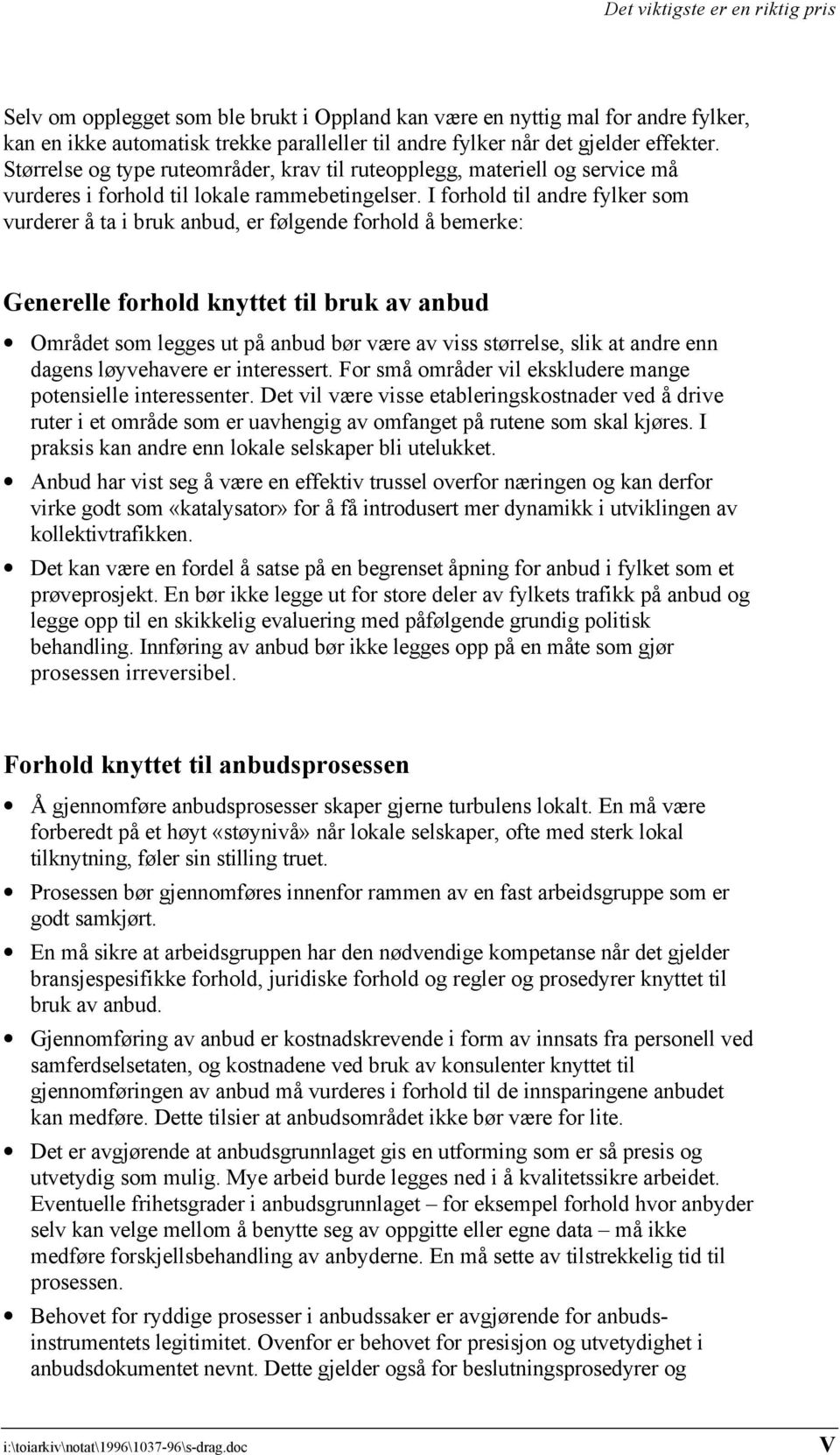 I forhold til andre fylker som vurderer å ta i bruk anbud, er følgende forhold å bemerke: Generelle forhold knyttet til bruk av anbud Området som legges ut på anbud bør være av viss størrelse, slik