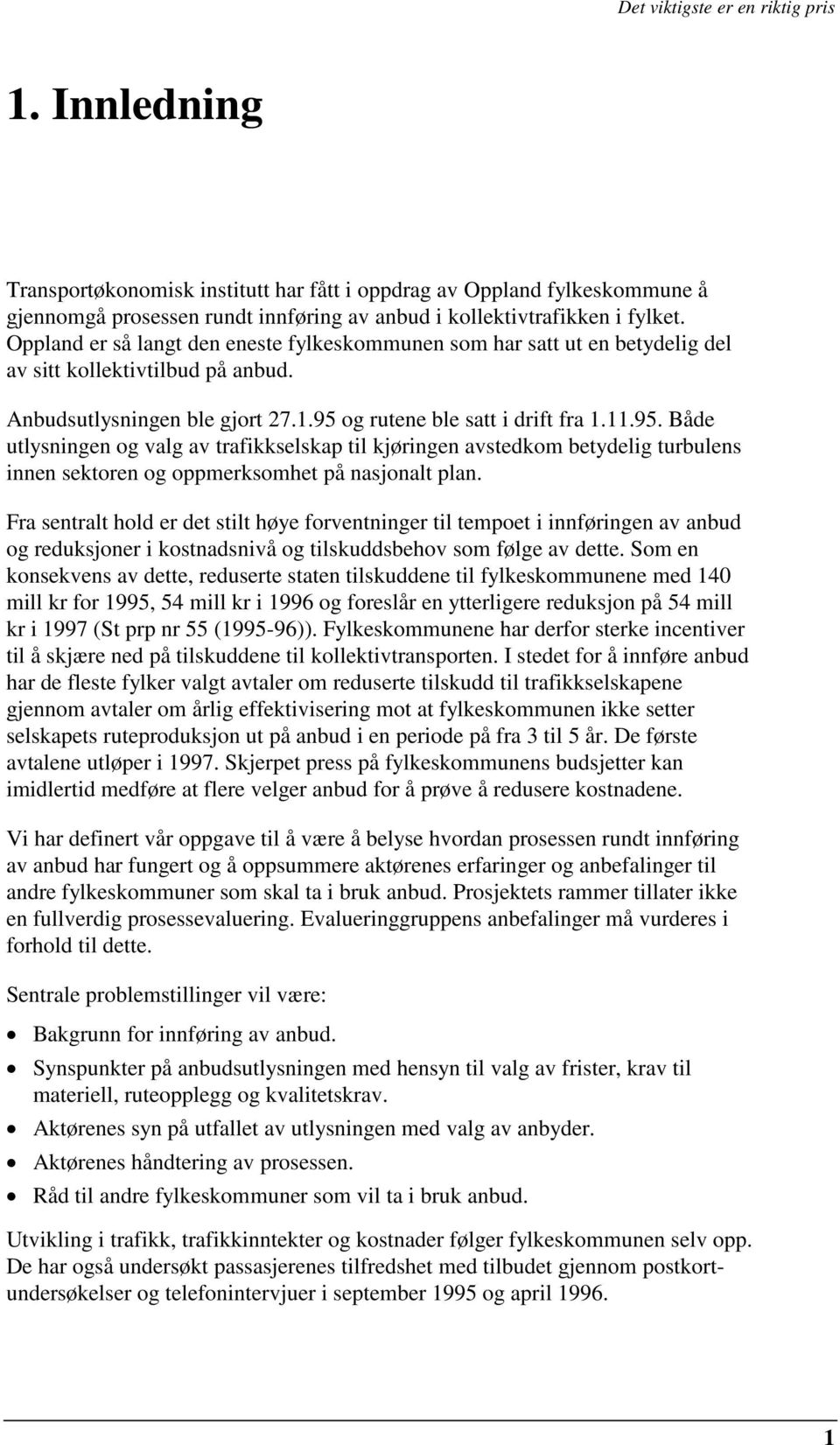 og rutene ble satt i drift fra 1.11.95. Både utlysningen og valg av trafikkselskap til kjøringen avstedkom betydelig turbulens innen sektoren og oppmerksomhet på nasjonalt plan.