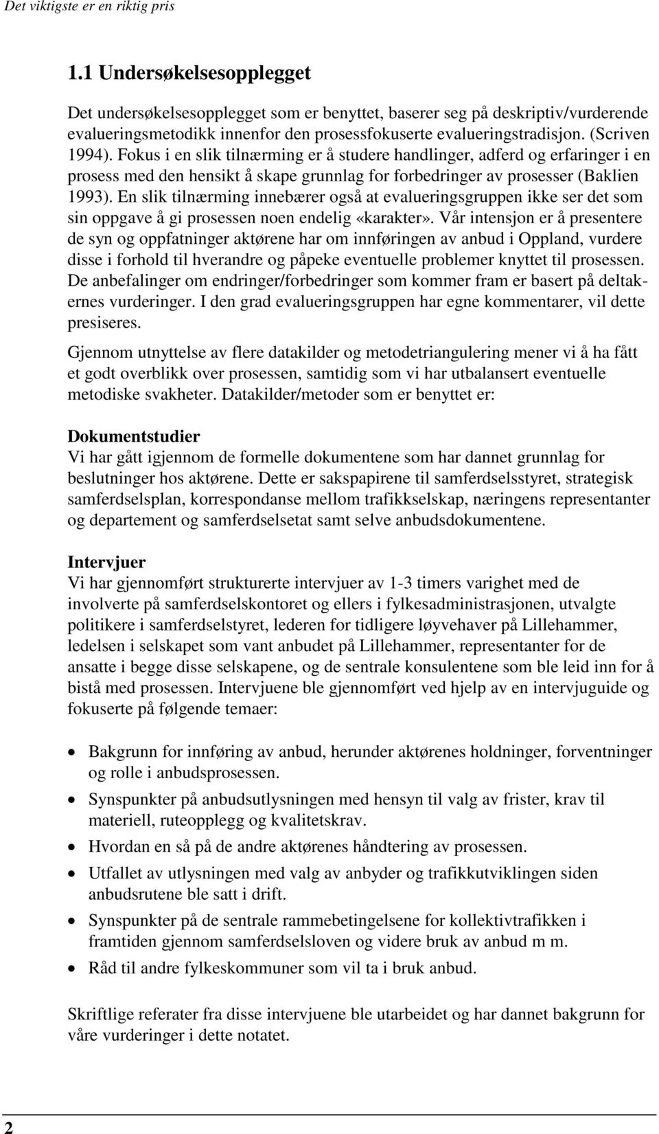 En slik tilnærming innebærer også at evalueringsgruppen ikke ser det som sin oppgave å gi prosessen noen endelig «karakter».