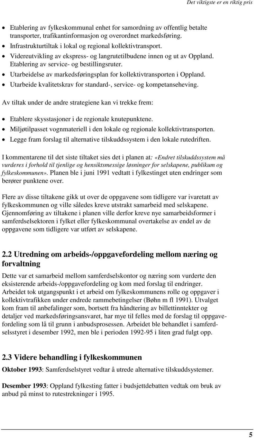 Utarbeide kvalitetskrav for standard-, service- og kompetanseheving. Av tiltak under de andre strategiene kan vi trekke frem: Etablere skysstasjoner i de regionale knutepunktene.