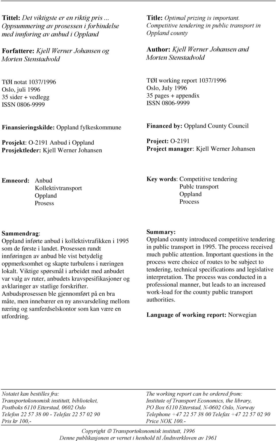 Competitive tendering in public transport in Oppland county Author: Kjell Werner Johansen and Morten Stenstadvold TØI notat 1037/1996 Oslo, juli 1996 35 sider + vedlegg ISSN 0806-9999 TØI working