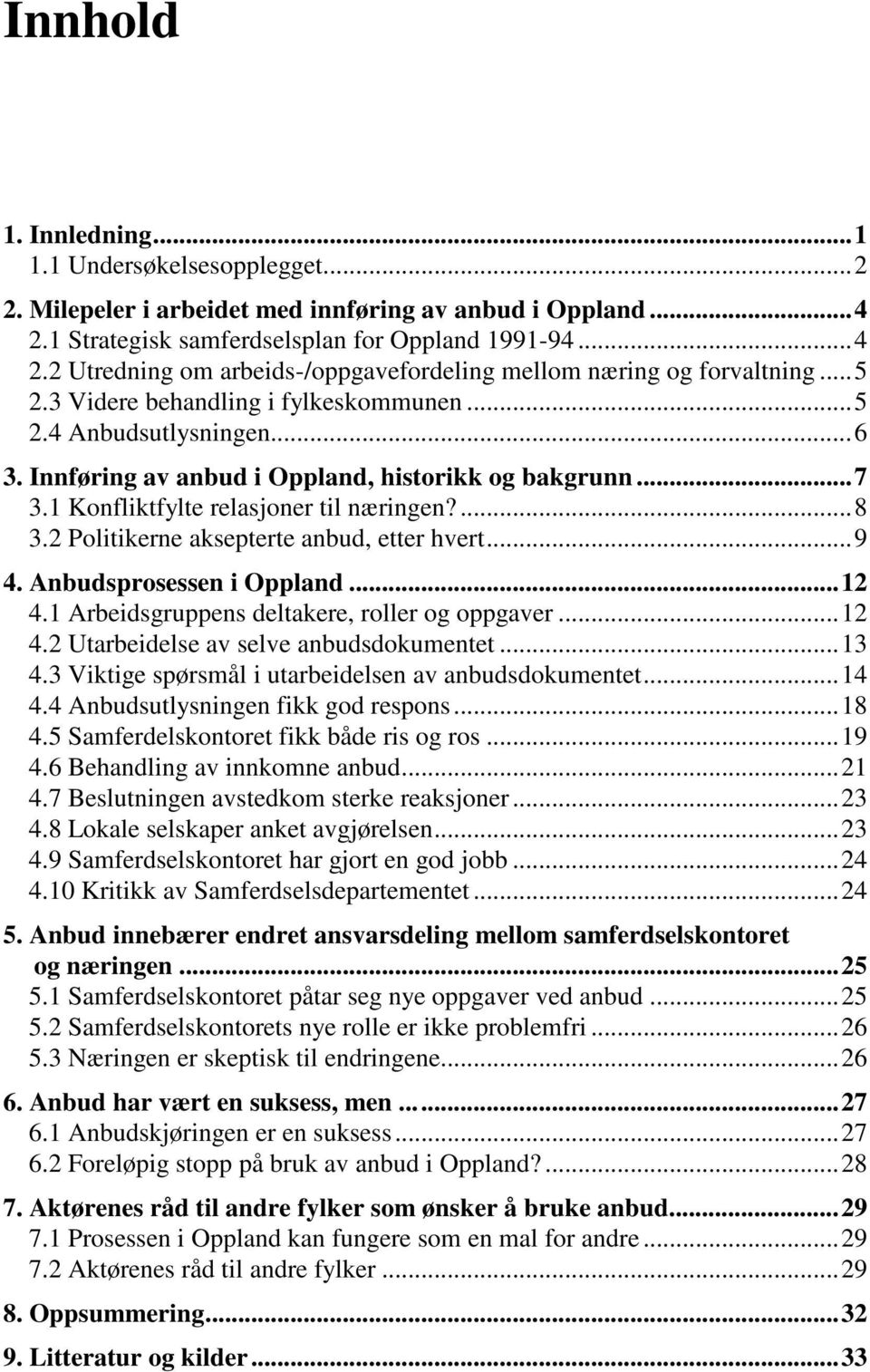 2 Politikerne aksepterte anbud, etter hvert... 9 4. Anbudsprosessen i Oppland... 12 4.1 Arbeidsgruppens deltakere, roller og oppgaver... 12 4.2 Utarbeidelse av selve anbudsdokumentet... 13 4.