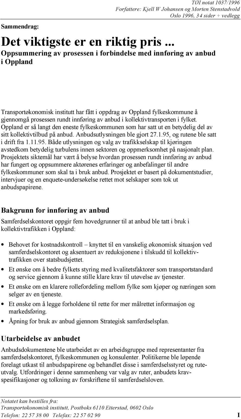 kollektivtransporten i fylket. Oppland er så langt den eneste fylkeskommunen som har satt ut en betydelig del av sitt kollektivtilbud på anbud. Anbudsutlysningen ble gjort 27.1.