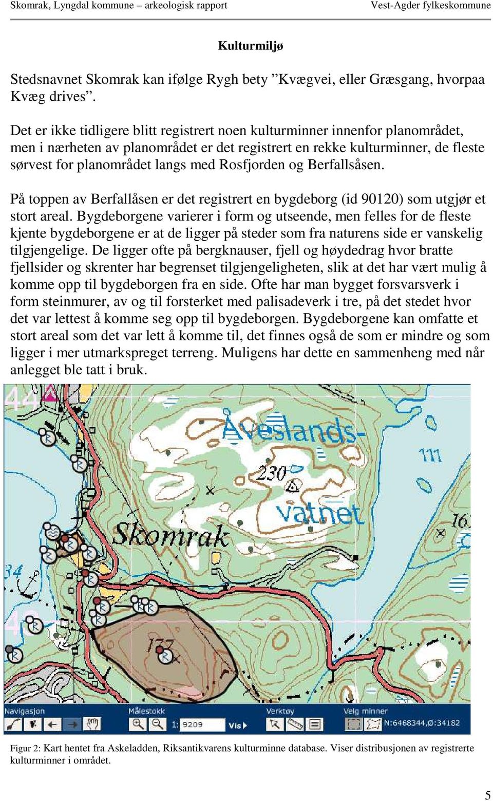 Rosfjorden og Berfallsåsen. På toppen av Berfallåsen er det registrert en bygdeborg (id 90120) som utgjør et stort areal.