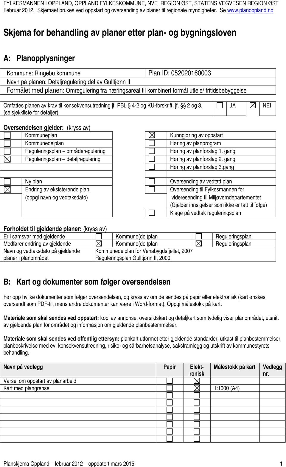 Navn på planen: Detaljregulering del av Gulltjønn II Formålet med planen: Omregulering fra næringsareal til kombinert formål utleie/ fritidsbebyggelse Omfattes planen av krav til konsekvensutredning