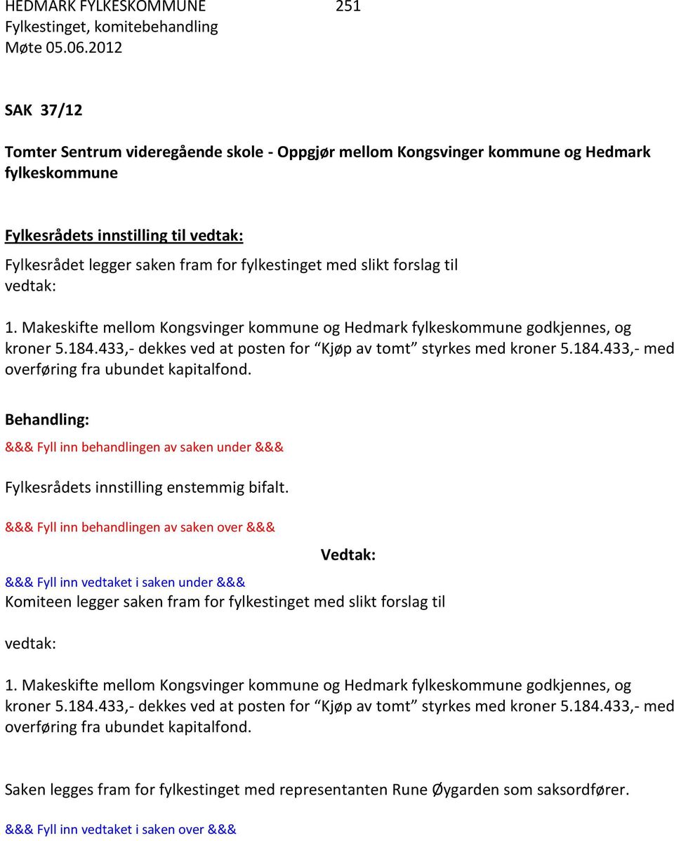 433,- dekkes ved at posten for Kjøp av tomt styrkes med kroner 5.184.433,- med overføring fra ubundet kapitalfond.