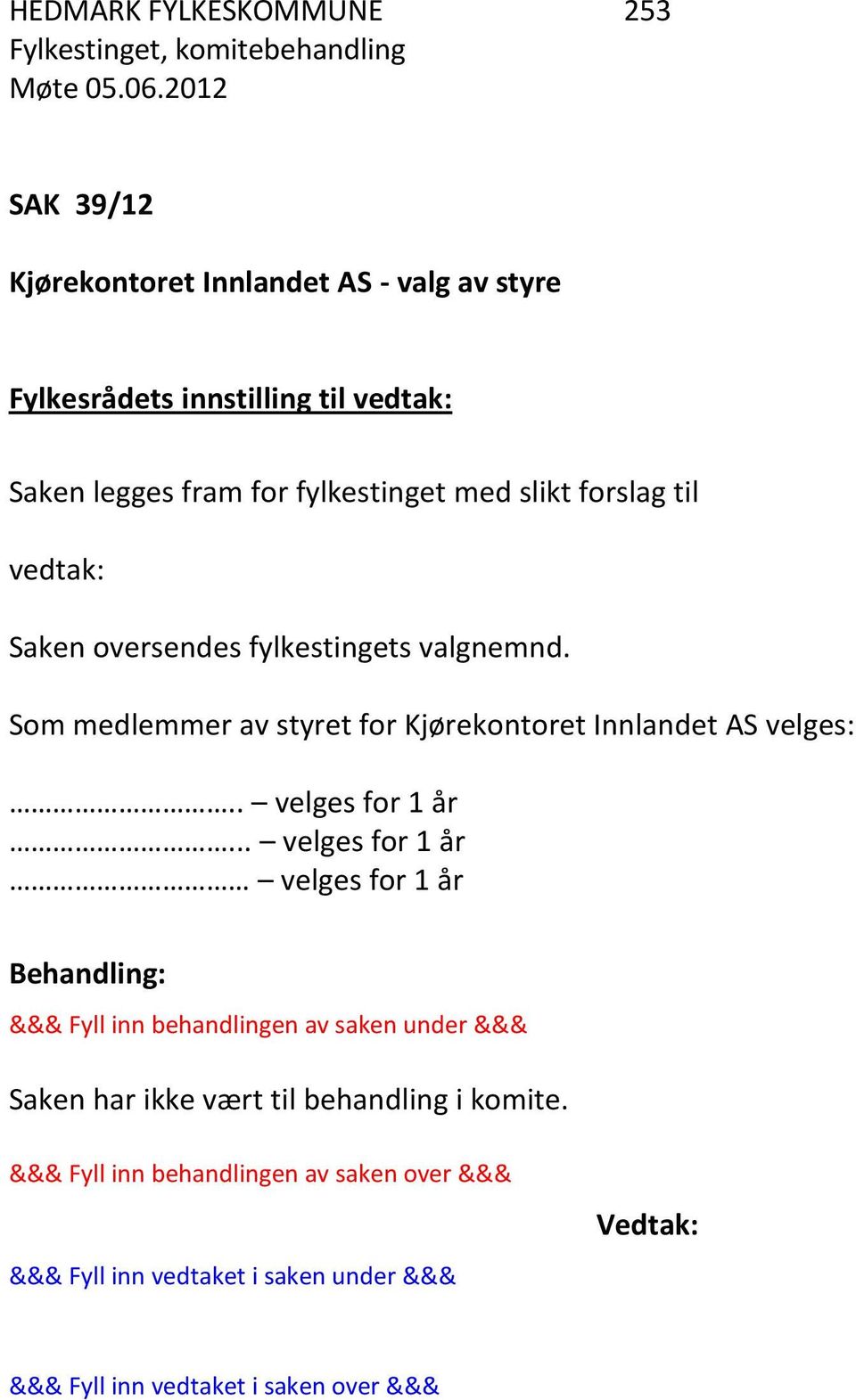 Som medlemmer av styret for Kjørekontoret Innlandet AS velges:.. velges for 1 år.