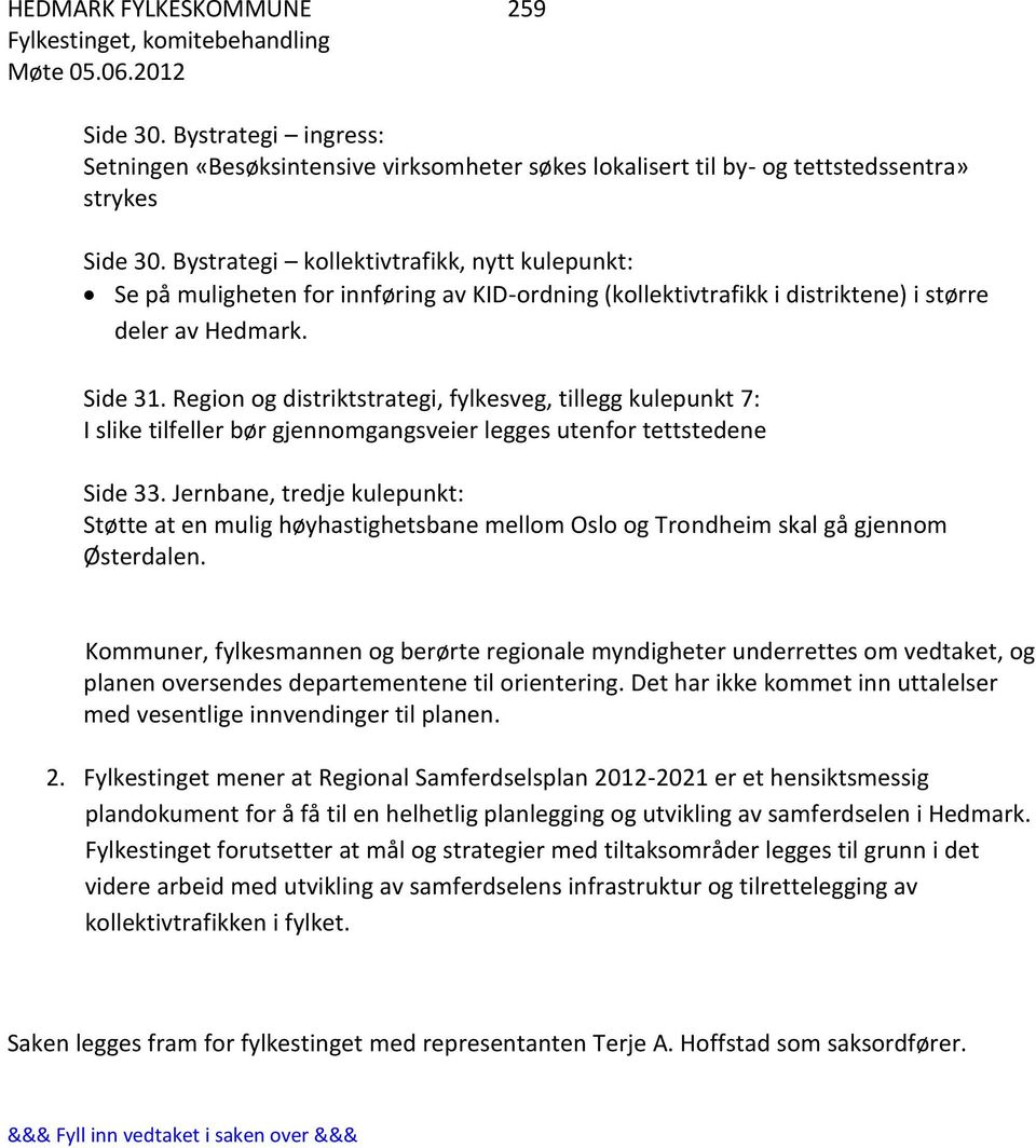 Region og distriktstrategi, fylkesveg, tillegg kulepunkt 7: I slike tilfeller bør gjennomgangsveier legges utenfor tettstedene Side 33.