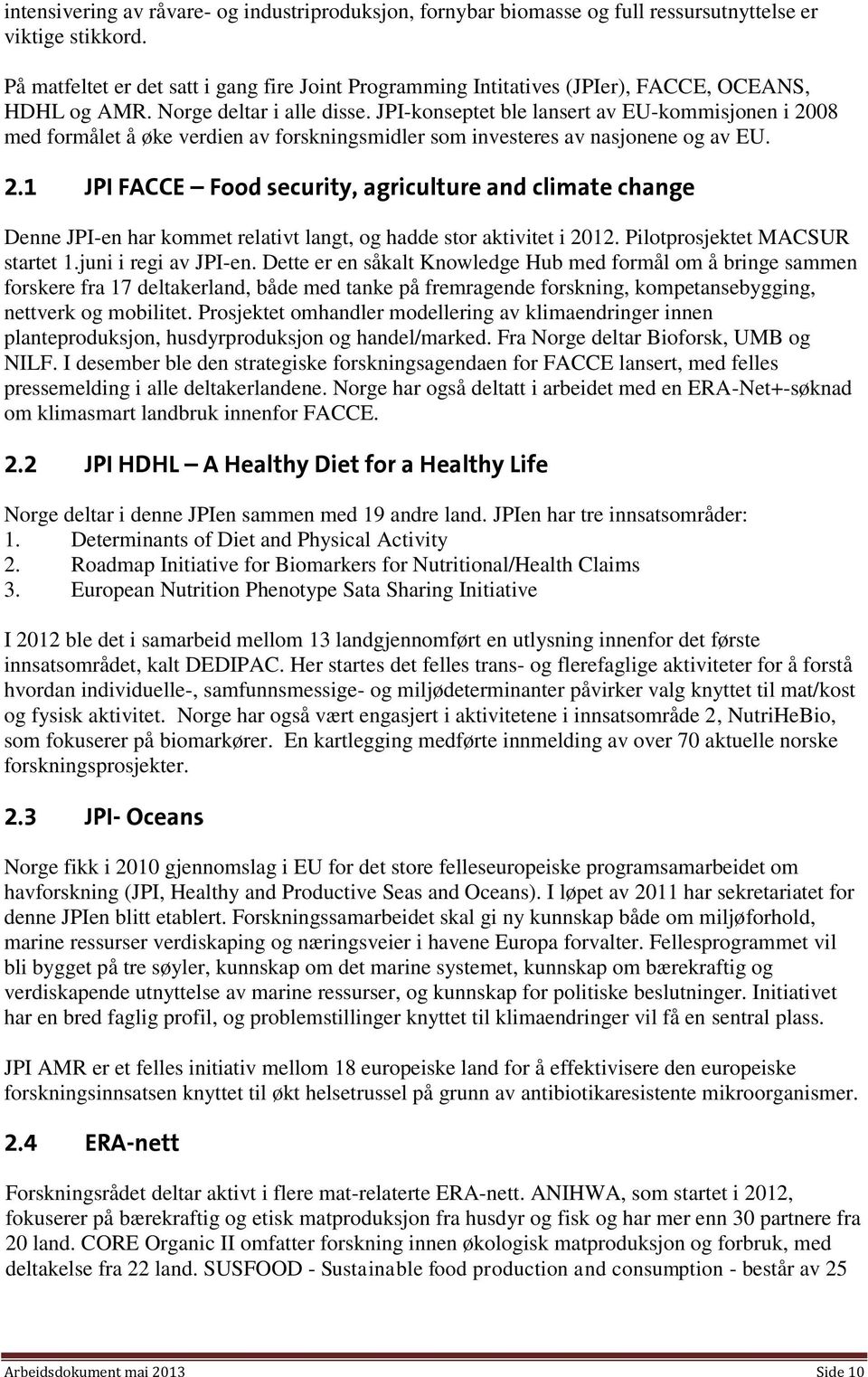 JPI-konseptet ble lansert av EU-kommisjonen i 2008 med formålet å øke verdien av forskningsmidler som investeres av nasjonene og av EU. 2.1 JPI FACCE Food security, agriculture and climate change Denne JPI-en har kommet relativt langt, og hadde stor aktivitet i 2012.