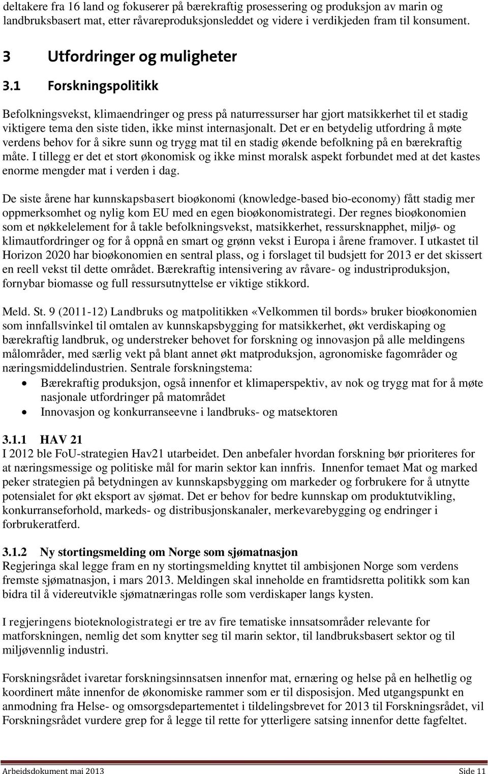 1 Forskningspolitikk Befolkningsvekst, klimaendringer og press på naturressurser har gjort matsikkerhet til et stadig viktigere tema den siste tiden, ikke minst internasjonalt.