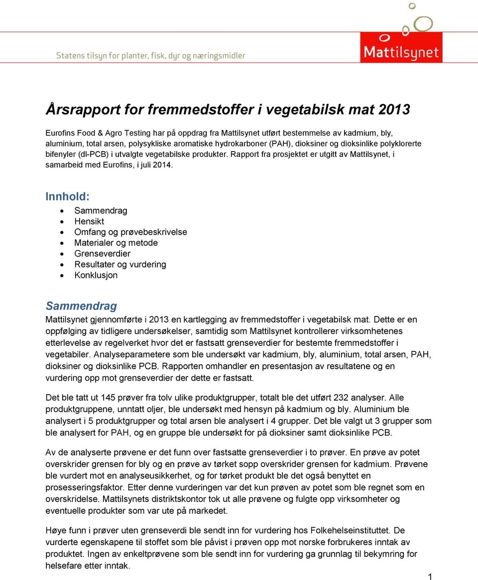 Innhold: Sammendrag Hensikt Omfang og prøvebeskrivelse Materialer og metode Grenseverdier Resultater og vurdering Konklusjon Sammendrag Mattilsynet gjennomførte i 2013 en kartlegging av