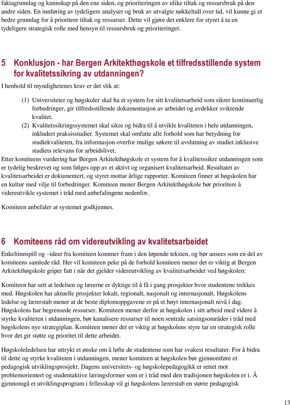 Dette vil gjøre det enklere for styret å ta en tydeligere strategisk rolle med hensyn til ressursbruk og prioriteringer.