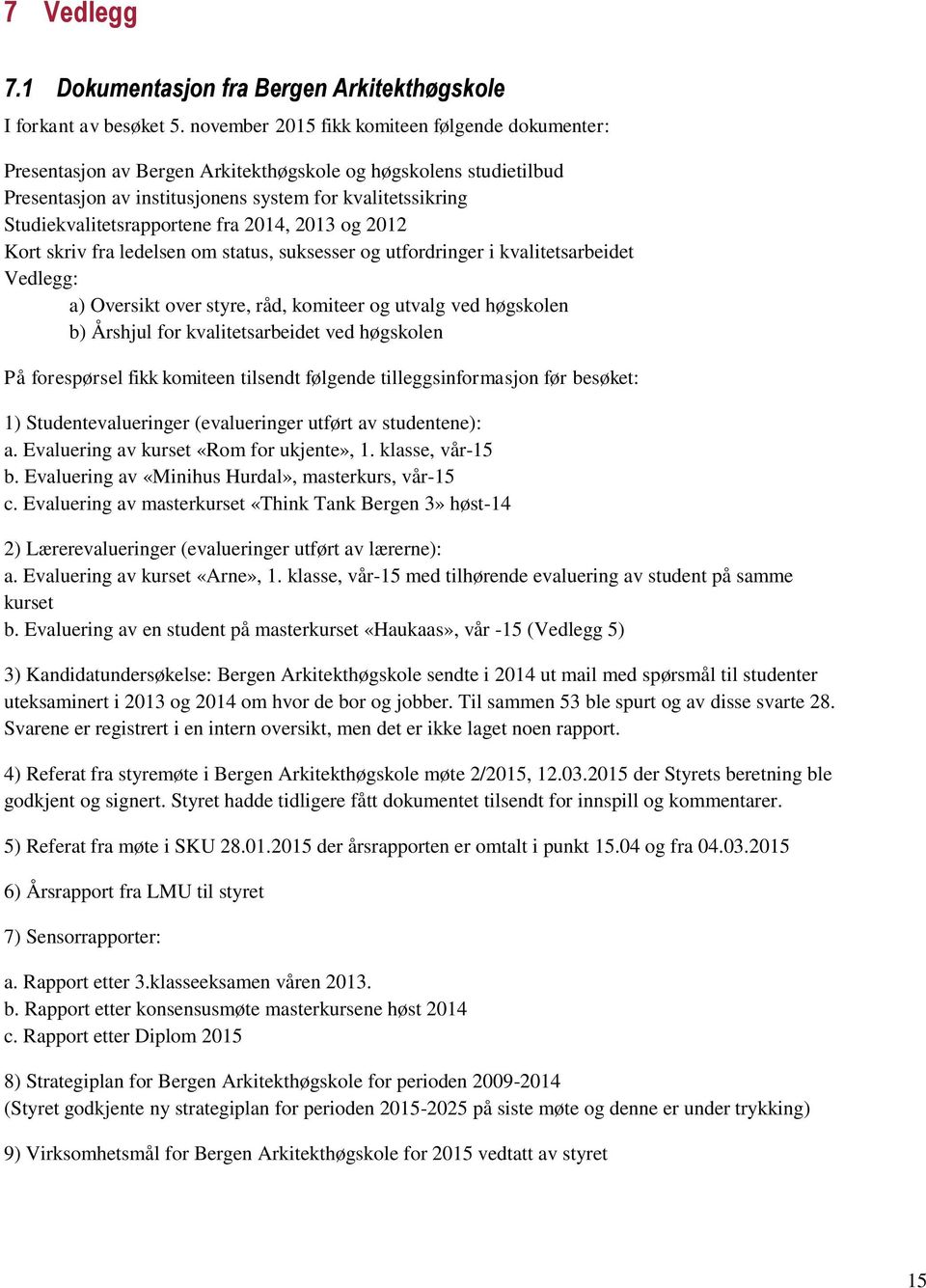 Studiekvalitetsrapportene fra 2014, 2013 og 2012 Kort skriv fra ledelsen om status, suksesser og utfordringer i kvalitetsarbeidet Vedlegg: a) Oversikt over styre, råd, komiteer og utvalg ved