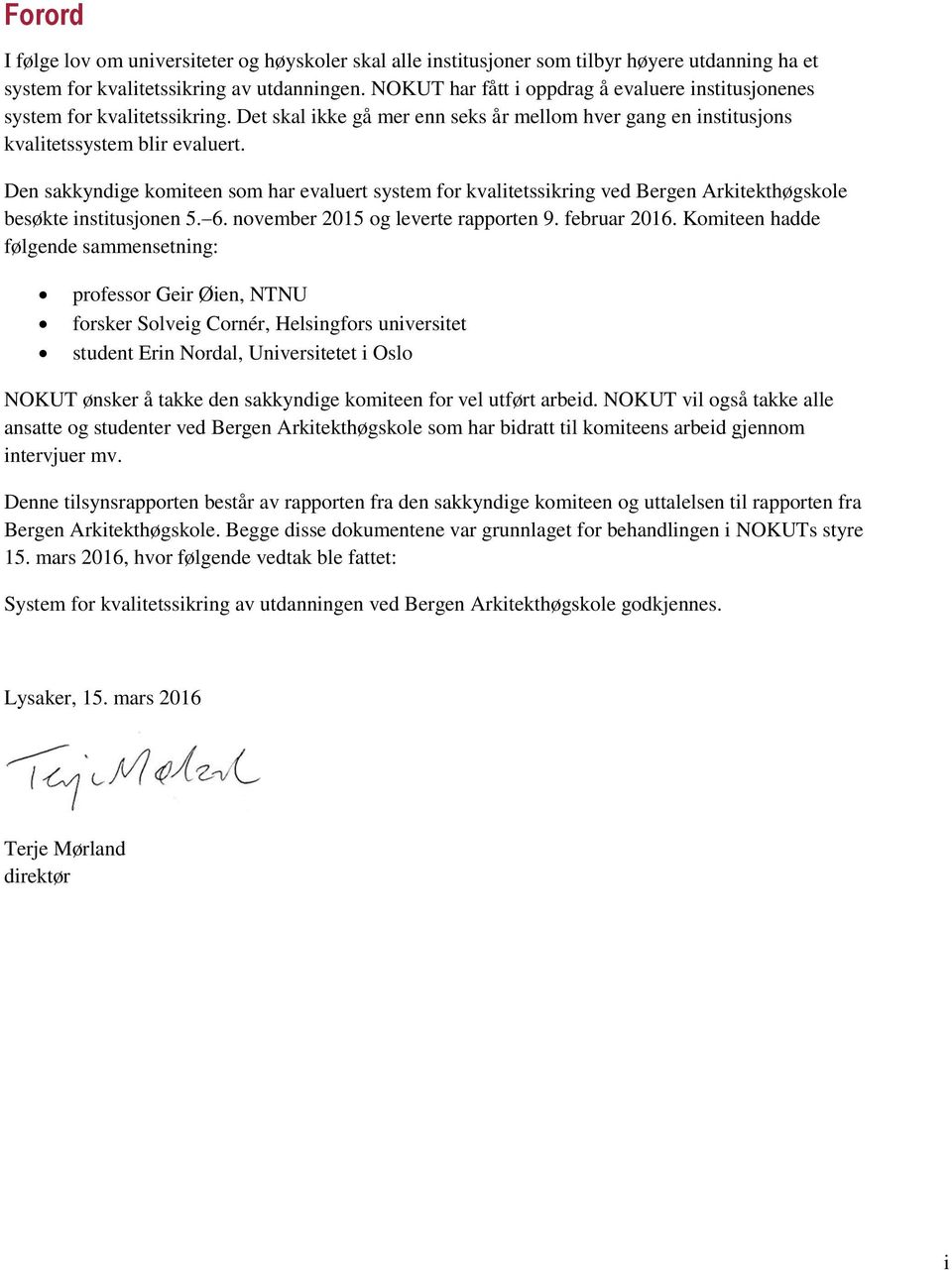 Den sakkyndige komiteen som har evaluert system for kvalitetssikring ved Bergen Arkitekthøgskole besøkte institusjonen 5. 6. november 2015 og leverte rapporten 9. februar 2016.